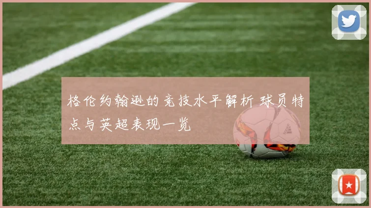 格伦约翰逊的竞技水平解析 球员特点与英超表现一览