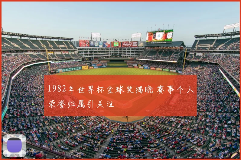 1982年世界杯金球奖揭晓 赛事个人荣誉归属引关注
