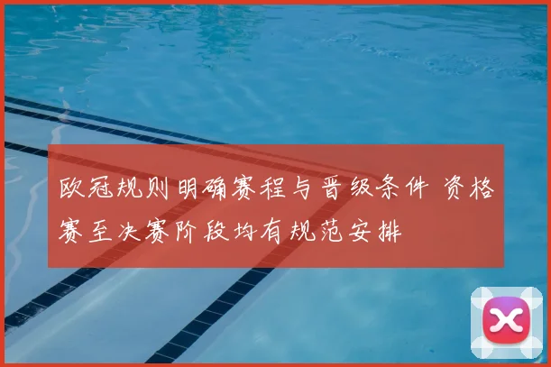 欧冠规则明确赛程与晋级条件 资格赛至决赛阶段均有规范安排