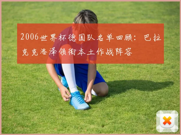 2006世界杯德国队名单回顾:巴拉克克洛泽领衔本土作战阵容